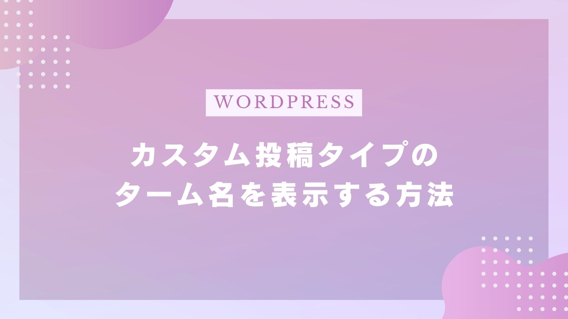 カスタム投稿タイプのターム名を表示する方法のサムネイル